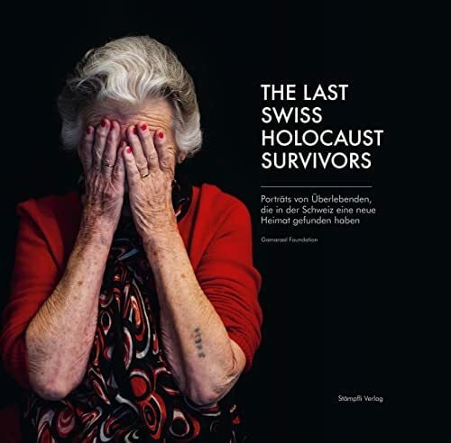 Gamaraal Foundation The Last Swiss Holocaust Survivors: Porträts von Überlebenden, die in der Schweiz eine neue Heimat gefunden haben