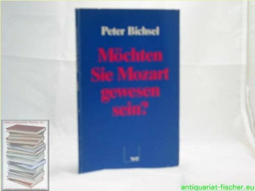 Bichsel, Peter Möchten Sie Mozart gewesen sein?: Meditation zu Mozarts Credo Messe, KV 257