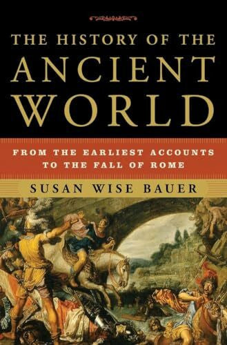 Bauer, Susan Wise The History of the Ancient World: From the Earliest Accounts to the Fall of Rome