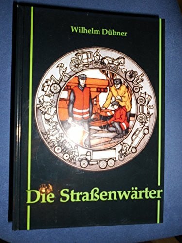 Becker, Waltraut Die Strassenwärter: Geschichte des Berufes, seines beruflichen Umfeldes und der Fachgewerkschaft