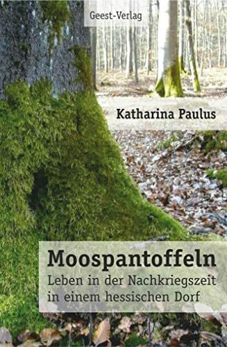 Paulus, Katharina Moospantoffeln: Leben in der Nachkriegszeit in einem hessischen Dorf