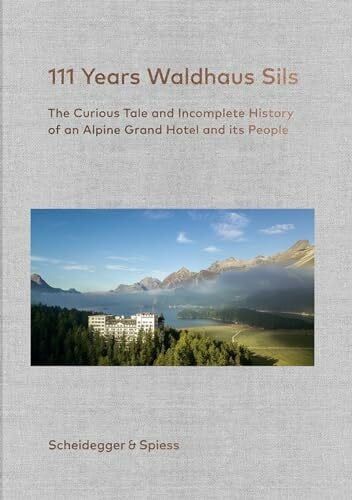 Kienberger, Rolf 111 Years Waldhaus Sils: The Curious Tale and Incomplete History of an Alpine Grand Hotel and Its People