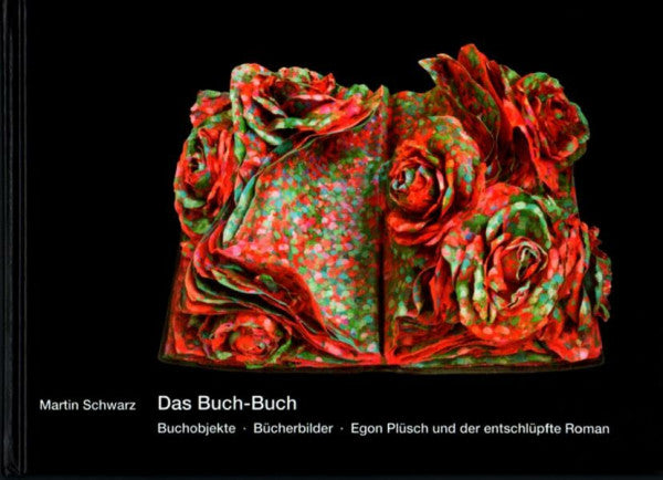 Schwarz, Martin Das Buch-Buch: Buchobjekte Bücherbilder Egon Plüsch und der entschlüpfte Roman