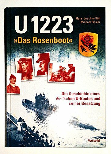 Röll, Hans - Joachim / Besler, Michael U 1223 - 'das Rosenboot'. Die Geschichte eines deutschen U-Bootes und seiner Besatzung.
