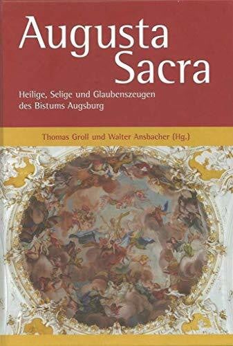 Ansbacher, Walter Augusta Sacra – Heilige, Selige und Glaubenszeugen des Bistums Augsburg: Jahrbuch des Vereins für Augsburger Bistumsgeschichte, 52. Jahrgang, 2018