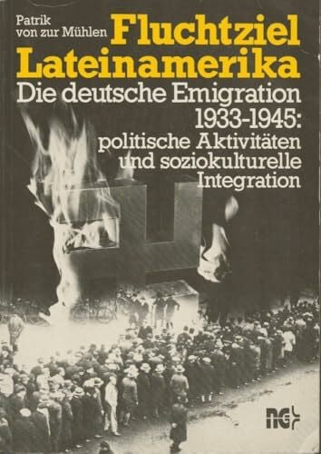 Patrik von Zur Mühlen Fluchtziel Lateinamerika. Die deutschen Emigration 1933-1945: politische Aktivitäten und soziokulturelle Integration