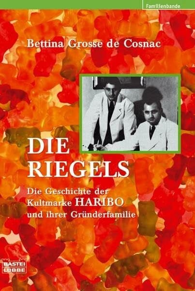 Grosse de Cosnac, Bettina Die Riegels: Die Geschichte der Kultmarke HARIBO und ihrer Grün (Biographien. Bastei Lübbe Taschenbücher)