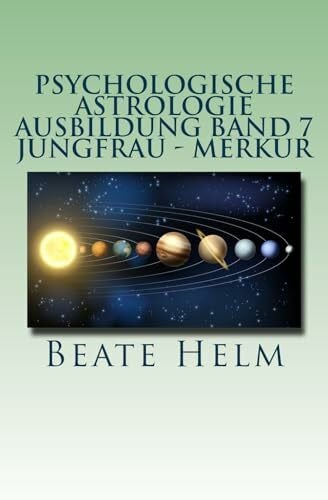 Helm, Beate Psychologische Astrologie - Ausbildung Band 7 - Jungfrau - Merkur: Analyse - Vernunft - Strategie - Exaktheit - Arbeit - Gesundheitsbewusstsein