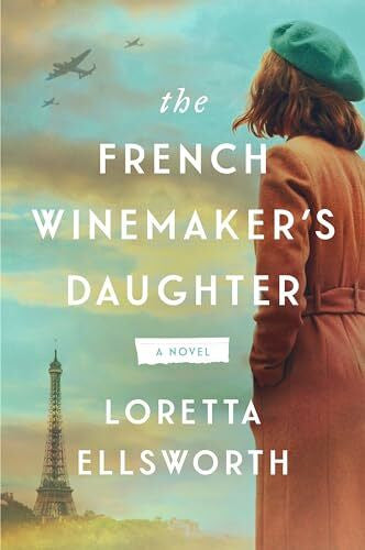Ellsworth, Loretta The French Winemaker’s Daughter: A Powerful Dual Timeline WWII Romance – Two Women Connected by Wine Stolen from Nazi Paris
