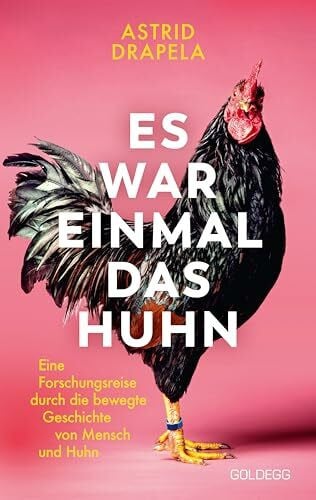Drapela, Astrid Es war einmal das Huhn: Eine Forschungsreise durch die bewegte Geschichte von Mensch und Huhn: Eine Forschungsreise durch die bewegte Geschichte von ... Hühner zu Haustieren und Kultobjekten wurden