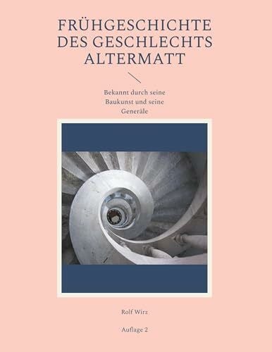 Wirz, Rolf Frühgeschichte des Geschlechts Altermatt: Bekannt durch ihre Baukunst und ihre Generäle