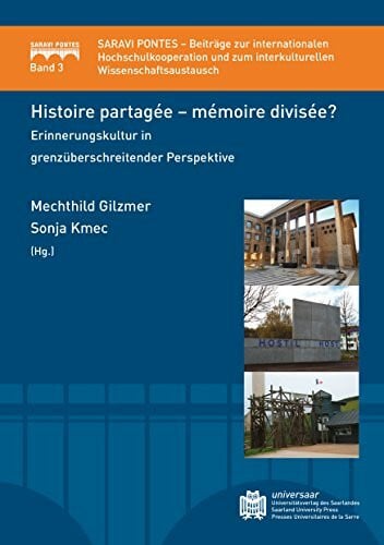 Kmec, Sonja Histoire partagée - mémoire divisée?: Erinnerungskultur in grenzüberschreitender Perspektive (Saravi Pontes: Beiträge zur internationalen ... zum interkulturellen Wissenschaftsaustausch)