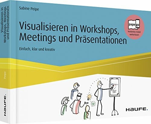 Peipe, Sabine Visualisieren in Workshops, Meetings und Präsentationen: Einfach, klar und kreativ (Haufe Fachbuch)