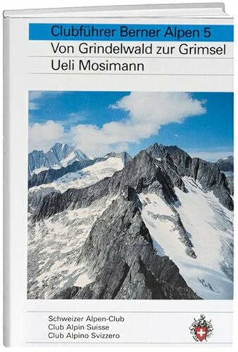 Mosimann, Ueli Berner Alpen, Bd.5, Vom Grindelwald zur Grimsel: Von Grindelwald zur Grimsel (Alpinführer / Clubführer)