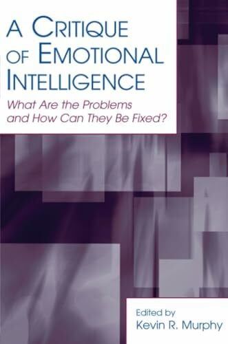 Murphy, Kevin R. A Critique of Emotional Intelligence: What Are the Problems And How Can They Be Fixed? (Series in Applied Psychology)