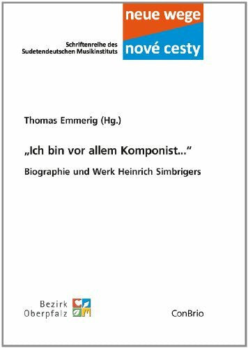 Emmerig, Thomas „Ich bin vor allem Komponist...“: Biographie und Werk Heinrich Simbrigers (Neue wege – nové cesti. Schriftenreihe des Sudetendeutschen Musikinstituts)
