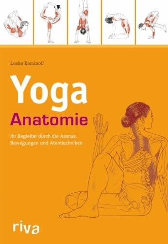 Kaminoff, Leslie Yoga-Anatomie: Ihr Begleiter durch die Asanas, Bewegungen und Atemtechniken