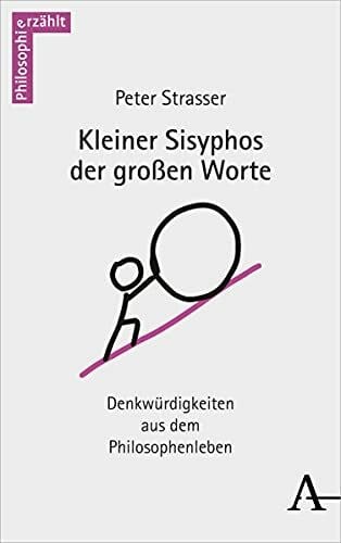 Strasser, Peter Kleiner Sisyphos der großen Worte: Denkwürdigkeiten aus dem Philosophenleben (philosophie_erzählt)