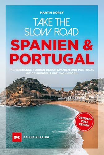 Udo Stünkel Take the Slow Road Spanien und Portugal: Inspirierende Touren durch Spanien und Portugal mit Campingbus und Wohnmobil