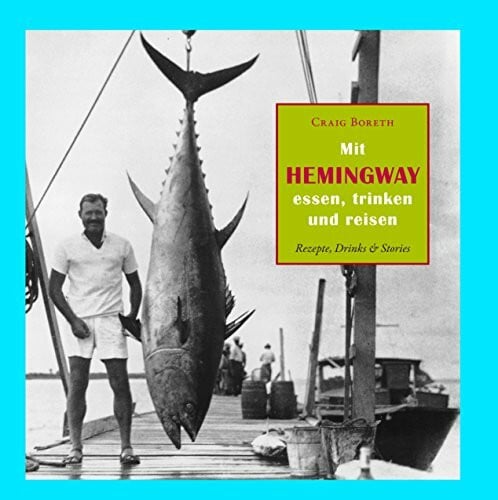 Boreth, Craig Mit Hemingway essen, trinken und reisen: Rezepte, Drinks & Stories