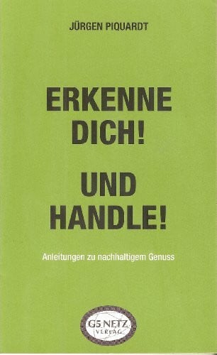 Piquardt, Jürgen Erkenne dich! Und handle!: Anleitungen zu nachhaltigem Genuss