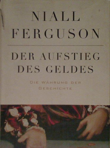 Ferguson, Niall Der Aufstieg des Geldes: Die harte Währung der Geschichte