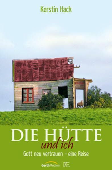 Hack, Kerstin Die Hütte und ich: Gott neu vertrauen – eine Reise