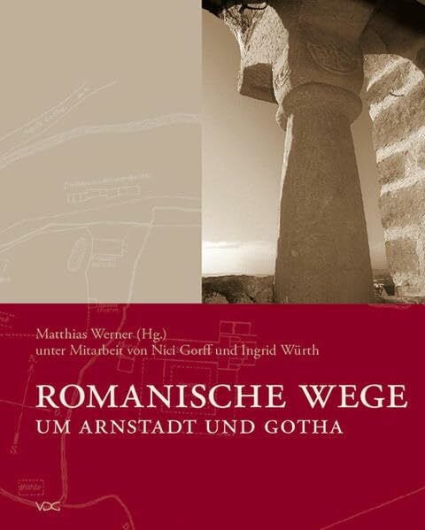 Werner, Matthias Romanische Wege um Arnstadt und Gotha: Ein Gemeinschaftsprojekt der Jugendstrafanstalt Ichtershausen und der Friedrich-Schiller-Universität Jena