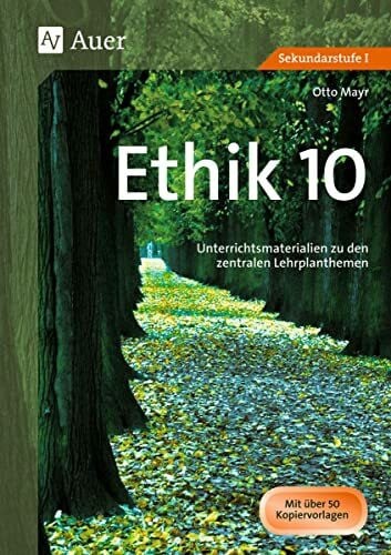 Mayr, Otto Ethik, Klasse 10: Unterrichtsmaterialien zu den zentralen Lehrplanthemen (Jahrgangsbände Ethik i. d. Sekundarstufe)