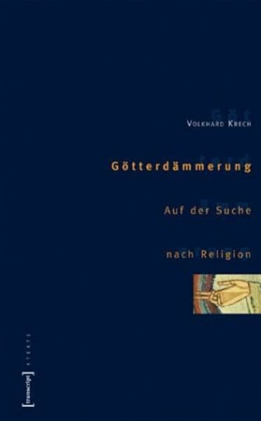 Krech, Volkhard Götterdämmerung: Auf der Suche nach Religion (X-Texte zu Kultur und Gesellschaft)