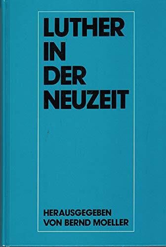 Moeller Bernd. und Martin Luther Luther in der Neuzeit - Wissenschaftliches Symposion des Vereins für Reformationsgeschichte (Schriften des Vereins für Reformationsgeschichte, Band 192)