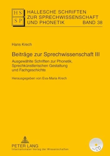 Krech, Eva-Maria Beiträge zur Sprechwissenschaft III: Ausgewählte Schriften zur Phonetik, Sprechkünstlerischen Gestaltung und Fachgeschichte. Herausgegeben von ... zur Sprechwissenschaft und Phonetik, Band 38)