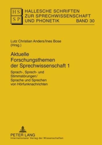 Bose, Ines Aktuelle Forschungsthemen der Sprechwissenschaft 1: Sprach-, Sprech- und Stimmstörungen / Sprache und Sprechen von Hörfunknachrichten (Hallesche Schriften zur Sprechwissenschaft und Phonetik, Band 30)