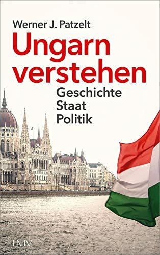 Patzelt, Werner Ungarn verstehen: Geschichte - Staat - Politik
