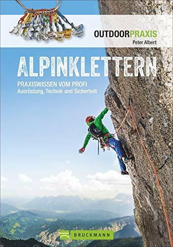 Albert, Peter Alpinklettern - Das große Praxisbuch für alle Kletterfreunde mit umfassenden Informationen zu Kletter-Ausrüstung, Grundlagen, Risiken und Routen in ... vom Profi Ausrüstung, Technik und Sicherheit