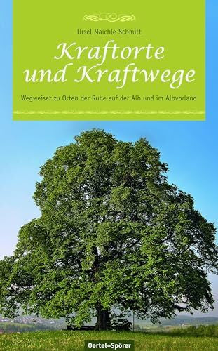 Ursel Maichle-Schmitt Kraftorte und Kraftwege. Wegweiser zu Orten der Ruhe auf der Alb und im Albvorland