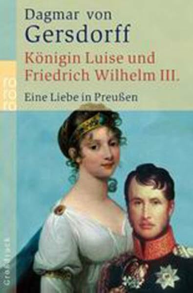 Gersdorff, Dagmar von Königin Luise und Friedrich Wilhelm III. Eine Liebe in Preußen. (Großdruck)