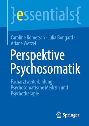 Bongard, Julia Perspektive Psychosomatik: Facharztweiterbildung: Psychosomatische Medizin und Psychotherapie (essentials)