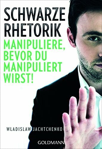 Jachtchenko, Wladislaw Schwarze Rhetorik: Manipuliere, bevor du manipuliert wirst!