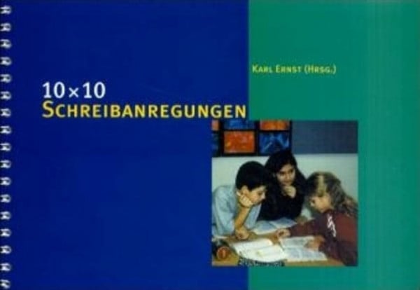 Ernst, Karl 10 × 10 Schreibanregungen: 100 natürliche und motivierende Schreibaufgaben (10 x 10 Ideen für den Unterricht: Untersuchen, Entdecken, Gestalten im Unterricht)
