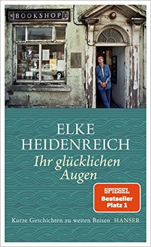 Heidenreich, Elke Ihr glücklichen Augen: Kurze Geschichten zu weiten Reisen