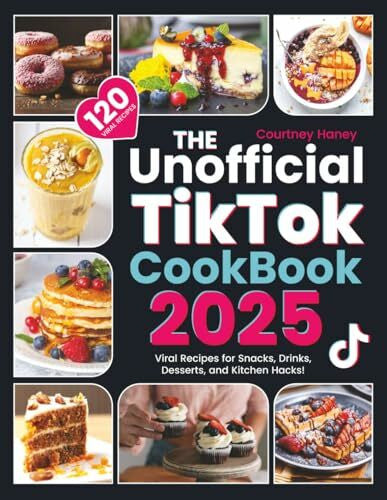 Haney, Courtney The Unofficial Tiktok Cookbook 2025: 120 Viral Recipes for Snacks, Drinks, Desserts, and Kitchen Hacks!