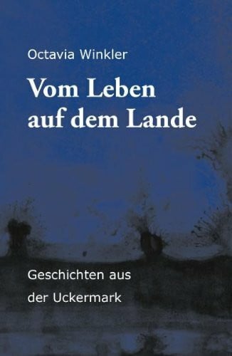 Winkler, Octavia Vom Leben auf dem Lande: Geschichten aus der Uckermark