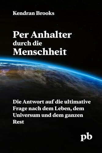 Brooks, Kendran Per Anhalter durch die Menschheit: Die Antwort auf die ultimative Frage nach dem Leben, dem Universum und dem ganzen Rest