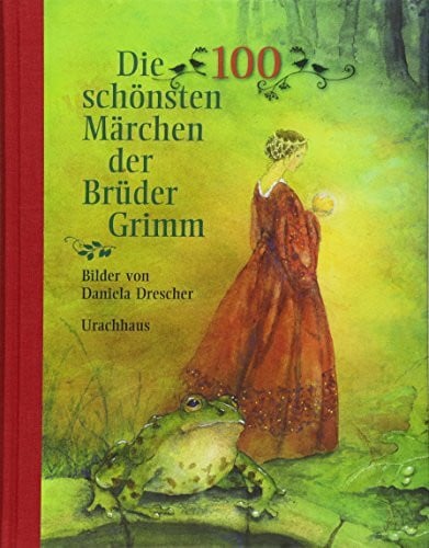 Grimm, Jacob Die 100 schönsten Märchen der Brüder Grimm