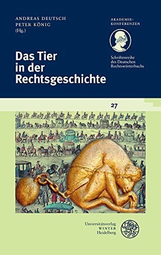 König, Peter Das Tier in der Rechtsgeschichte (Akademiekonferenzen, Band 27)