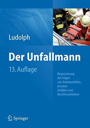 Ludolph, Elmar Der Unfallmann: Begutachtung der Folgen von Arbeitsunfällen, privaten Unfällen und Berufskrankheiten