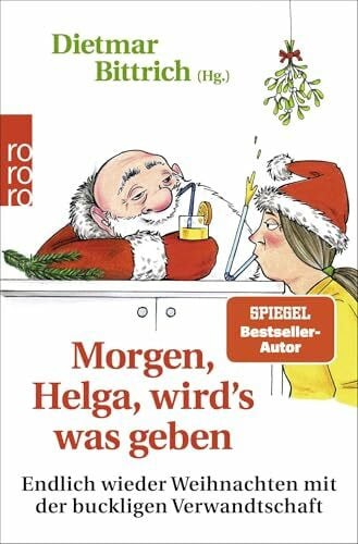 Bittrich, Dietmar Morgen, Helga, wirdʼs was geben: Endlich wieder Weihnachten mit der buckligen Verwandtschaft