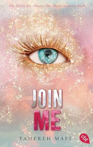 Mafi, Tahereh Join Me: Alle Shorts der 'Shatter Me'-Reihe in einem Band (Die Shatter-Me-Shorts, Band 6)