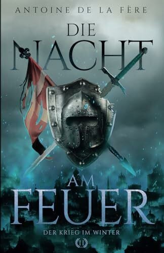 de la Fère, Antoine Die Nacht am Feuer 2 – Der Krieg im Winter: Historischer Roman über Ritter und Abenteuer in der Schweiz im Mittelalter (Schweizer Mittelalter Saga, Band 2)